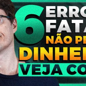 6 ERROS FATAIS DE QUEM COMEÇA A GANHAR DINHEIRO