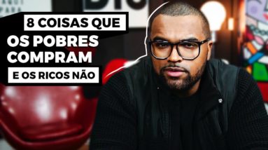 8 COISAS QUE OS POBRES COMPRAM E OS RICOS NÃO  || Tiago Fonseca