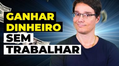 COMO GANHAR DINHEIRO SEM TRABALHAR? (RENDA PASSIVA)