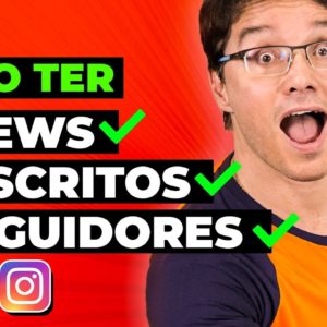 COMO TER MAIS VIEWS, INSCRITOS E SEGUIDORES NAS REDES SOCIAIS