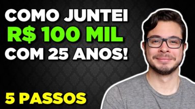 Como Juntar Dinheiro: Juntei R$ 100 mil em 9 meses com 25 anos utilizando estes 5 Passos!