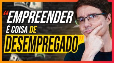 EMPREENDEDOR NÃO TEM EMPREGO?