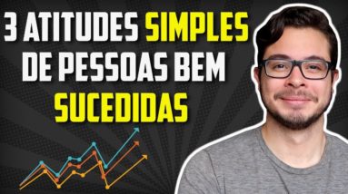 3 Hábitos SIMPLES de Pessoas RICAS e BEM SUCEDIDAS (Atitudes que pessoas de sucesso têm em comum)