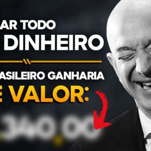 E SE JEFF BEZOS DISTRIBUÍSSE SUA FORTUNA PARA O MUNDO