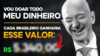 E SE JEFF BEZOS DISTRIBUÍSSE SUA FORTUNA PARA O MUNDO