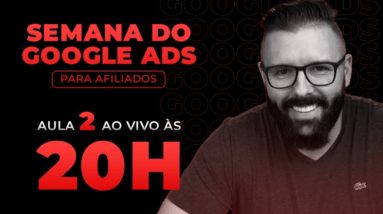 SEMANA GOOGLE ADS - HOJE as 20:00 - AULA 02