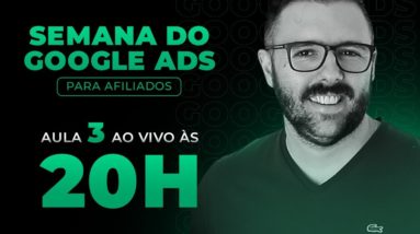 SEMANA GOOGLE ADS - HOJE as 20:00 - AULA 03