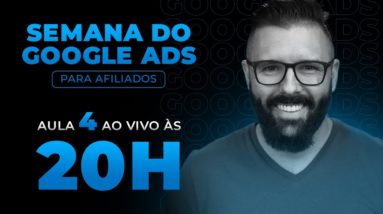 SEMANA GOOGLE ADS - HOJE as 20:00 - AULA 04