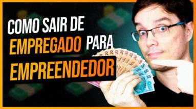 COMO PASSAR DE EMPREGADO PARA EMPREENDEDOR