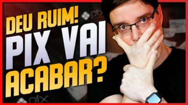 DEU RUIM! O PIX VAI ACABAR?