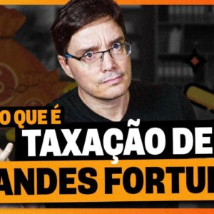 O QUE É TAXAÇÃO DE GRANDES FORTUNAS?