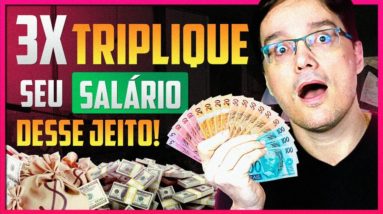 COMO TRIPLICAR O SEU SALÁRIO E GANHAR CADA VEZ MAIS!