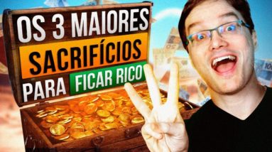 OS 3 MAIORES SACRIFÍCIOS QUE EU FIZ PARA FICAR RICO