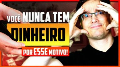 POR QUE VOCÊ NUNCA CONSEGUE TER DINHEIRO?