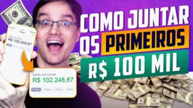 COMO JUNTAR OS PRIMEIROS 100 MIL REAIS DE FORMA RÁPIDA [Funciona]