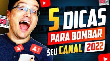 5 DICAS PARA BOMBAR SEU CANAL NO YOUTUBE EM 2022!