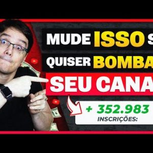 5 MUDANÇAS QUE SE VOCÊ FIZER HOJE, SEU CANAL VAI BOMBAR!