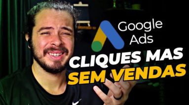 Google Ads: Muitos cliques e NENHUMA venda, o que fazer?