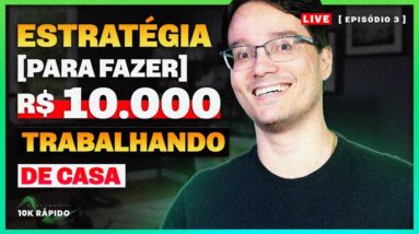 A ESTRATÉGIA PRONTA PARA CHEGAR EM R$ 10.000,00 TRABALHANDO DE CASA [Live 03]