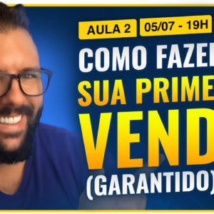 Aula 02 - COMO FAZER SUA PRIMEIRA VENDA (GARANTIDO)