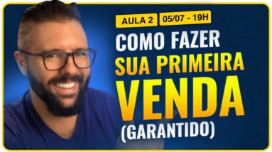 Aula 02 - COMO FAZER SUA PRIMEIRA VENDA (GARANTIDO)