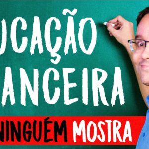 EDUCAÇÃO FINANCEIRA NAS ESCOLAS! NÃO TE EXPLICARAM A VERDADE